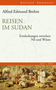 Reisen im Sudan: Entdeckungen zwischen Nil und WÃ¼ste Alfred Edmund Brehm Author