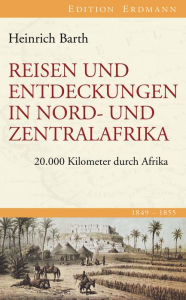 Reisen und Entdeckungen in Nord- und Zentralafrika: 20.000 Kilometer durch Afrika 1849-1855 Heinrich Barth Author