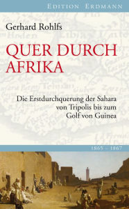 Quer durch Afrika: Die Erstdurchquerung der Sahara von Tripolis bis zum Golf von Guinea Gerhard Rohlfs Author