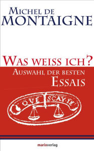 Was weiss ich?: Auswahl der besten Essais Michel de Montaigne Author