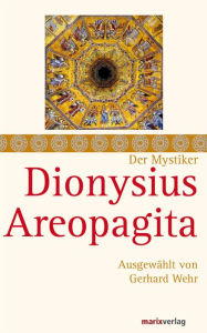 Dionysius Areopagita: Schriften, ausgewÃ¤hlt und kommentiert von Gerhard Wehr Dionysius Areopagita Author
