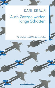 Auch Zwerge werfen lange Schatten: SprÃ¼che und WidersprÃ¼che Karl Kraus Author