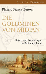 Die Goldminen von Midian: Reisen und Forschungen im Biblischen Land 1877 Richard Francis Burton Author