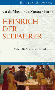 Heinrich der Seefahrer: Oder die Suche nach Indien 1415-1460 Alvise da CÃ¡ da Mosto Author