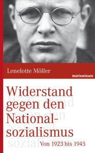 Widerstand gegen den Nationalsozialismus: von 1923 bis 1945 Lenelotte MÃ¶ller Author