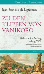 Zu den Klippen von Vanikoro: Weltreise im Auftrag Ludwig XVI. Jean-Francois de LapÃ©rouse Author