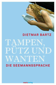 Tampen, Pütz und Wanten: Seemannssprache Dietmar Bartz Author