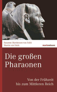 Die groÃ?en Pharaonen: Von der FrÃ¼hzeit bis zum Mittleren Reich Martin von Falck Author