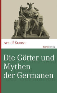 Die Götter und Mythen der Germanen Arnulf Krause Author