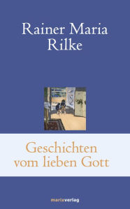 Geschichten vom lieben Gott Rainer Maria Rilke Author