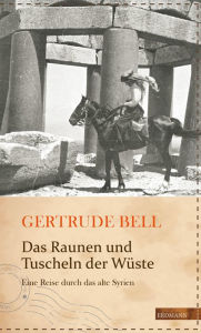 Das Raunen und Tuscheln der WÃ¼ste: Eine Reise durch das alte Syrien Gertrude Bell Author