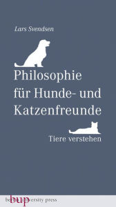 Philosophie für Hunde- und Katzenfreunde: Tiere verstehen Lars Fredrik Händler Svendsen Author
