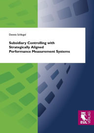 Subsidiary Controlling with Strategically Aligned Performance Measurement Systems Dennis Schlegel Author