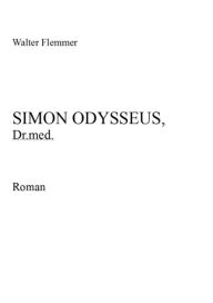 Simon Odysseus, Dr. med.: Roman - Walter Flemmer