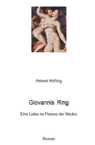 Giovannis Ring: Eine Liebe im Florenz der Medici Helmut HÃ¶fling Author