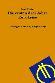 Die ersten drei Jahre Eurokrise: Gespiegelt durch 89 Blogbeiträge Arne Kuster Author