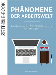 PhÃ¤nomene der Arbeitswelt: Das Beste aus der ZEIT CAMPUS-Kolumne von Jens Jessen DIE ZEIT Author