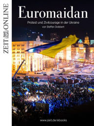 Euromaidan: Protest und Zivilcourage in der Ukraine Steffen Dobbert Author