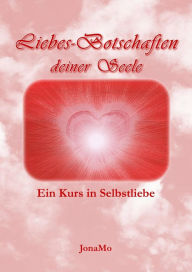 Liebes-Botschaften deiner Seele: Ein Kurs in Selbstliebe JonaMo (Wiermann) Author