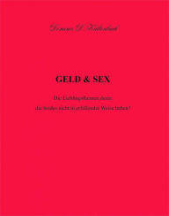 GELD & SEX: Die Lieblingsthemen derer, die beides nicht in erfÃ¼llender Weise haben? Dominic D. Kaltenbach Author