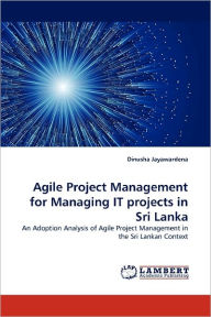Agile Project Management for Managing IT projects in Sri Lanka Dinusha Jayawardena Author