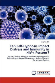 Can Self-Hypnosis Impact Distress and Immunity in HIV+ Persons? Stephen Gill Author