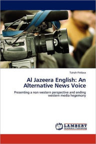 Al Jazeera English: An Alternative News Voice Tairah Firdous Author