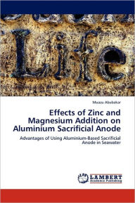 Effects of Zinc and Magnesium Addition on Aluminium Sacrificial Anode Muazu Abubakar Author
