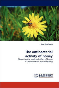 The Antibacterial Activity of Honey Ana Henriques Author