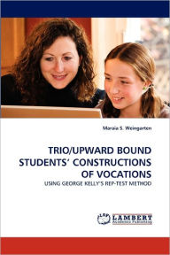 Trio/Upward Bound Students' Constructions of Vocations Maraia S. Weingarten Author