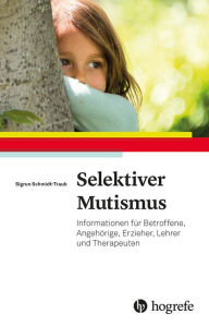 Selektiver Mutismus: Informationen fÃ¼r Betroffene, AngehÃ¶rige, Erzieher, Lehrer und Therapeuten Sigrun Schmidt-Traub Author
