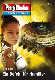 Planetenroman 28: Ein Befehl fÃ¼r Hamiller: Ein abgeschlossener Roman aus dem Perry Rhodan Universum Arndt Ellmer Author