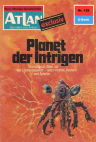 Atlan 128: Planet der Intrigen: Atlan-Zyklus Der Held von Arkon Ernst Vlcek Author