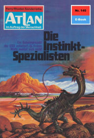 Atlan 145: Die Instinkt-Spezialisten: Atlan-Zyklus Im Auftrag der Menschheit Hans Kneifel Author