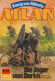 Atlan 447: Die Jäger von Dorkh: Atlan-Zyklus König von Atlantis Peter Terrid Author