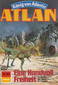 Atlan 465: Eine Handvoll Freiheit: Atlan-Zyklus König von Atlantis Detlev G. Winter Author
