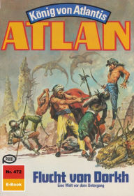 Atlan 472: Flucht von Dorkh: Atlan-Zyklus KÃ¶nig von Atlantis Hans Kneifel Author
