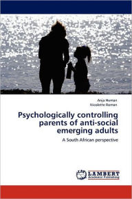 Psychologically controlling parents of anti-social emerging adults Anja Human Author