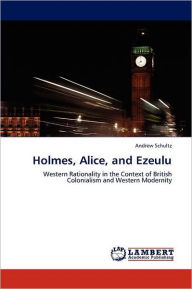 Holmes, Alice, and Ezeulu Andrew Schultz Author