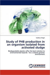 Study of Phb Production in an Organism Isolated from Activated Sludge Vaibhav Wagh Author