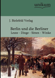Berlin und die Berliner J. Bielefeld Verlag (Hg.) Editor