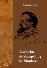 Geschichte ALS Sinngebung Des Sinnlosen Theodor Lessing Author