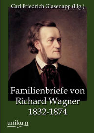 Familienbriefe von Richard Wagner 1832-1874 Carl Friedrich Glasenapp Editor