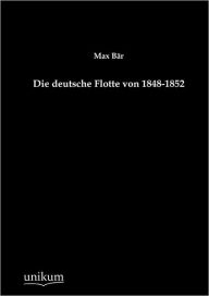 Die deutsche Flotte von 1848-1852 Max Bïr Author
