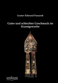 Guter und schlechter Geschmack im Kunstgewerbe Gustav Edmund Pazaurek Author