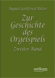 Zur Geschichte des Orgelspiels August Gottfried Ritter Author
