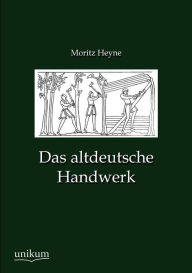 Das altdeutsche Handwerk Moritz Heyne Author