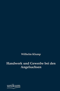 Handwerk und Gewerbe bei den Angelsachsen Wilhelm Klump Author