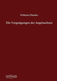 Die VergnÃ¯Â¿Â½gungen der Angelsachsen Wilhelm PfÃ¯ndler Author