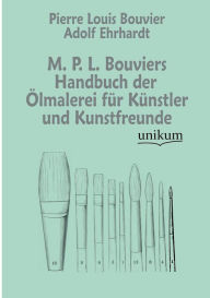 M. P. L. Bouviers Handbuch Der Lmalerei Fur K Nstler Und Kunstfreunde Pierre Louis Bouvier Author